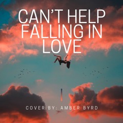 Can't Help Falling In Love - Cover by: Amber Byrd