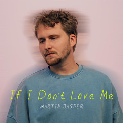 Martin Jasper - If I Dont Love Me