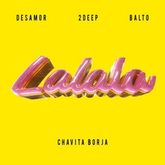 Desamor ,2DEEP, Chavita Borja & Balto - LALALA (QUICK HIT EDIT)