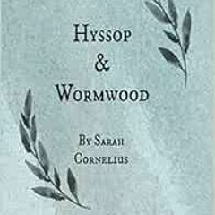 [ACCESS] EBOOK EPUB KINDLE PDF Hyssop and Wormwood by Sarah  S Cornelius 🗸