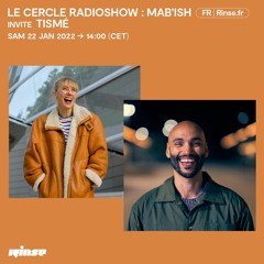 LE CERCLE RADIOSHOW : Mab'ish invite Tismé - 22 Janvier 2022