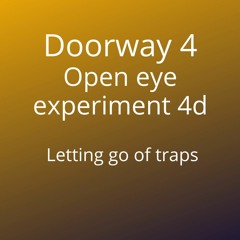 Open Eye Experiment 4D - Letting go of traps