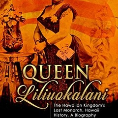 [GET] [PDF EBOOK EPUB KINDLE] Queen Liliuokalani: The Hawaiian Kingdom's Last Monarch