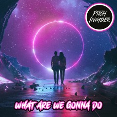 Pitch Invader - What Are We Gonna Do