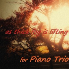 as thick fog Is lifting  ～ Study for Piano Trio ピアノ三重奏の為の習作 ～