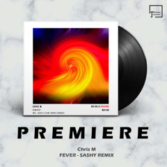 PREMIERE: Chris M - Fever (Sashy Remix) [BIG BELLS RECORDS]