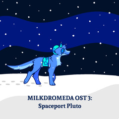 MILKDROMEDA OST 3: Spaceport Pluto (Demo?)