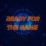 Ready For The Game