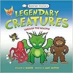GET EPUB 💜 Basher History: Legendary Creatures: Unleash the beasts! by Mary Budzik,S