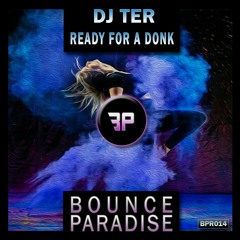 Dj Ter - Ready For A Donk BPR014 *BOUNCE PARADISE*