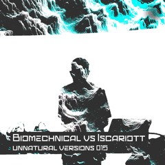 Unnatural Versions 015 | Biomechnicall vs Iscariott