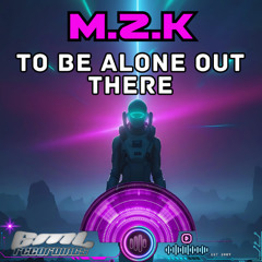 M.z.K - To Be Alone Out There