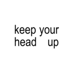 keep your head up