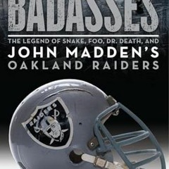 [DOWNLOAD] EBOOK 📧 Badasses: The Legend of Snake, Foo, Dr. Death, and John Madden's
