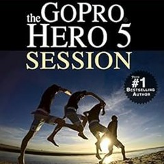 [GET] KINDLE 🧡 GoPro: How To Use The GoPro HERO 5 Session by Jordan Hetrick [PDF EBO