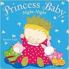 [ACCESS] EBOOK 📨 Princess Baby, Night-Night by Karen Katz [KINDLE PDF EBOOK EPUB]