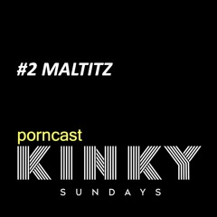 KINKY SUNDAYS porncast #2 MALTITZ