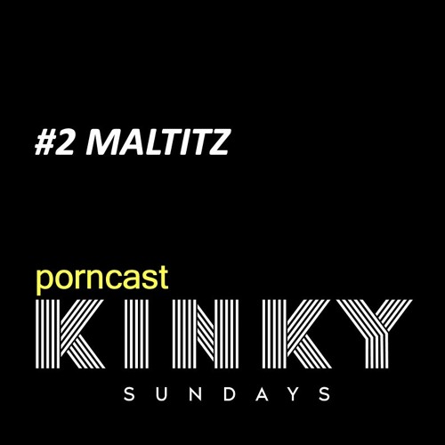 KINKY SUNDAYS porncast #2 MALTITZ