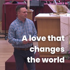 A love that changes the world | Pastor Lorne Hlad
