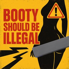 Booty Should Be Illegal