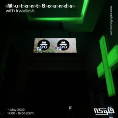 >M>u>t>a>n>t> S>o>u>n>d>s>  with Kvadosh - 11/05/2022