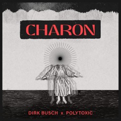 CHARON - DIRK BUSCH X POLYTOXIC