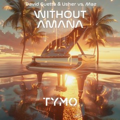 WITHOUT AMANA (TYMO TUNE-UP) [David Guetta & Usher vs. Maz & XVSION]