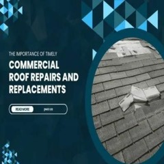 The Importance Of Timely Commercial Roof Repairs And Replacements