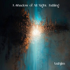 A Shadow of All Night Falling — A Dark Allegory - Valhjim w/Martin Miers