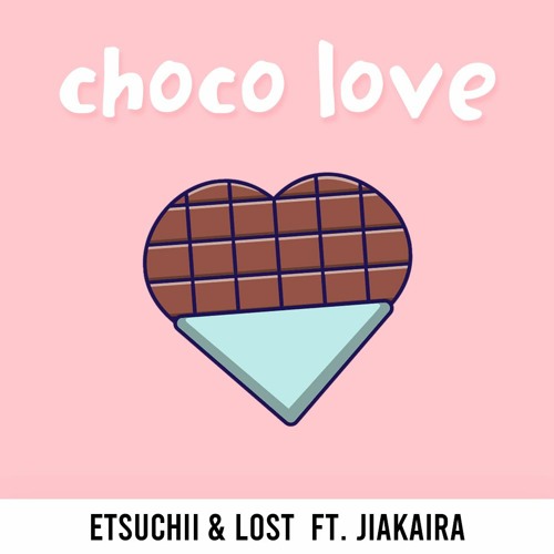 Etsuchīī & Lost - Choco Love ft. ジアカイラ