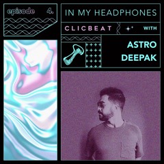 In My Headphones: Astro Deepak - Episode 4
