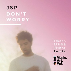 JSP - Don't Worry (Tmorr, JFUN & Pithra Remix) [Radio Edit]