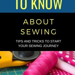 50 Things to Know About Sewing: Tips and Tricks to Start Your Sewing Journey (50