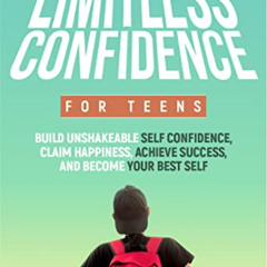 Read KINDLE 💔 Limitless Confidence For Teens: Build Unshakeable Self Confidence, Cla