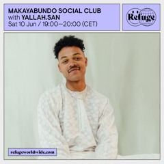 MAKAYABUNDO SOCIAL CLUB X REFUGE WORLDWIDE - YALLAH.SAN (10.06.23)