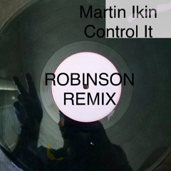 Martin Ikin 'Control It' - (ROBINSON REMIX)