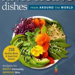 [PDF] DOWNLOAD FREE Anti-Aging Dishes from Around the World: Recipes to Boost Im