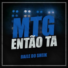 MTG ENTÃO TA - BAILE DO SHEIK