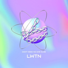 Don't Need No one Else - LWTN