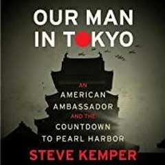 (PDF)(Read) Our Man in Tokyo: An American Ambassador and the Countdown to Pearl Harbor