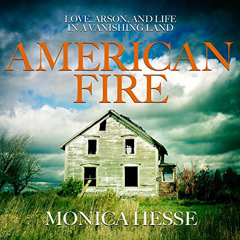 free PDF 📂 American Fire: Love, Arson, and Life in a Vanishing Land by  Monica Hesse