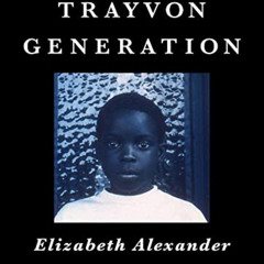 [View] EBOOK ✅ The Trayvon Generation by  Elizabeth Alexander EBOOK EPUB KINDLE PDF