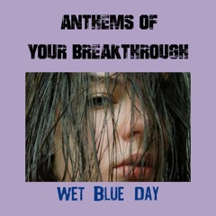 Anthems Of Your Breakthrough Performed by Wet Blue Day