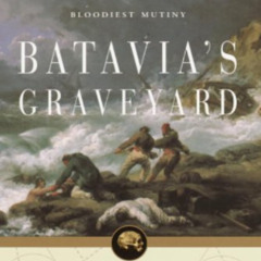 [GET] PDF 📚 Batavia's Graveyard: The True Story of the Mad Heretic Who Led History's