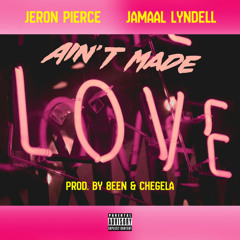 Ain't Made Love To You Yet [Prod. by 8een & CHEGELA] - Jeron Pierce & Jamaal Lyndell