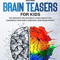 ^Pdf^ Riddles and Brain Teasers For Kids: The Greatest Collection Of Logic Riddles For Expandin