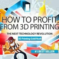 VIEW [KINDLE PDF EBOOK EPUB] 3D Printing Gold Rush: How to Profit from 3D Printing -