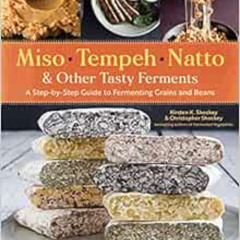 [GET] KINDLE 📝 Miso, Tempeh, Natto & Other Tasty Ferments: A Step-by-Step Guide to F