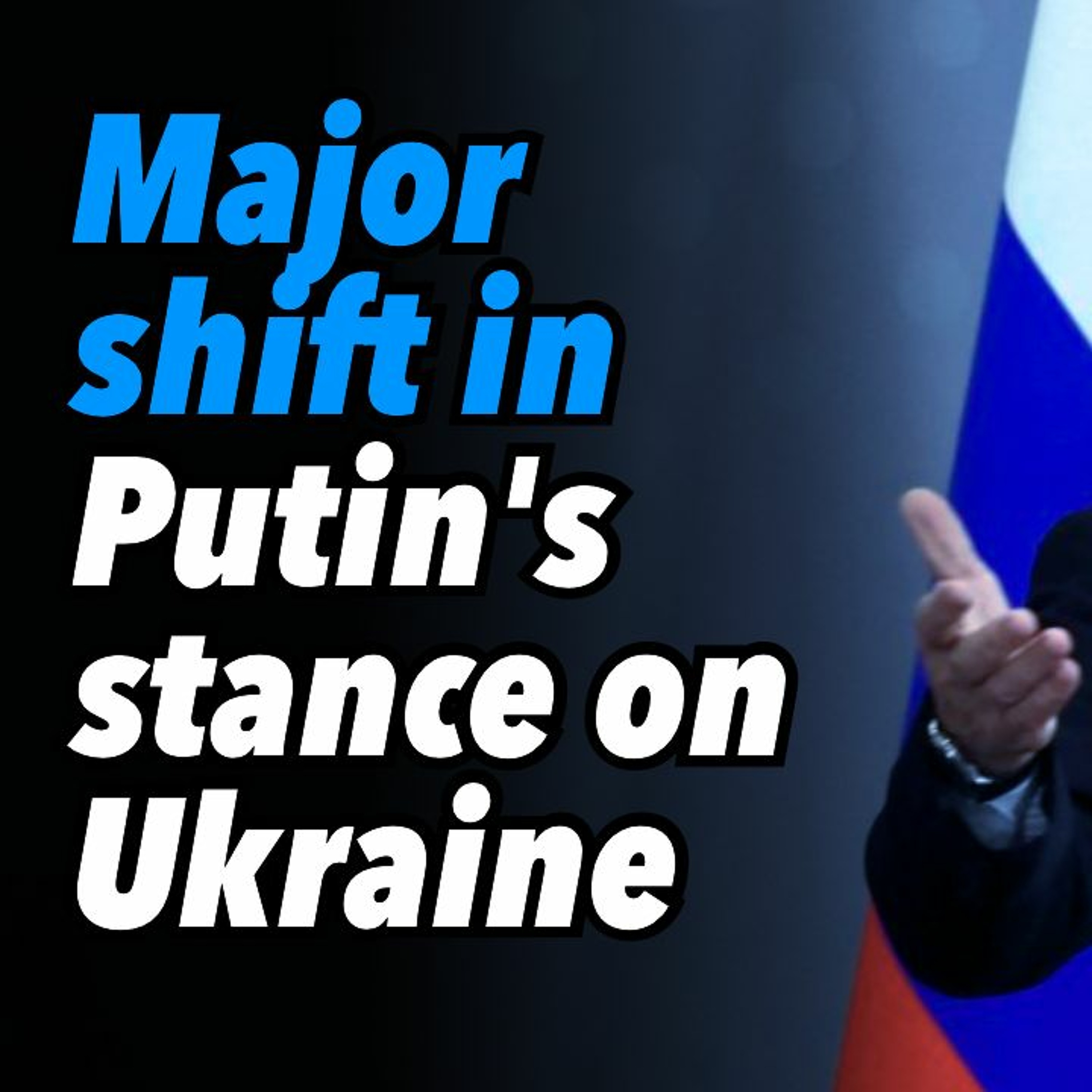 Major shift in Putin's stance on Ukraine