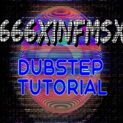 666XINFMSX - DUBSTEP TUTORIAL